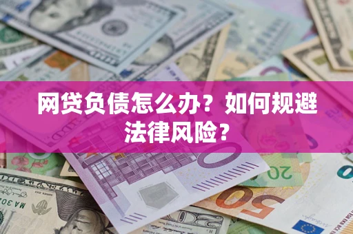 武汉网贷负债怎么办？如何规避法律风险？