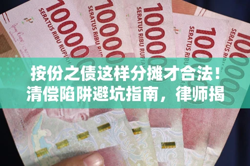 武汉按份之债这样分摊才合法！清偿陷阱避坑指南，律师揭秘关键条款