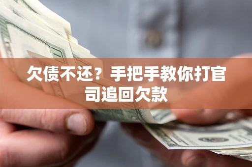 武汉欠债不还？手把手教你打官司追回欠款
