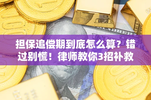 武汉担保追偿期到底怎么算？错过别慌！律师教你3招补救