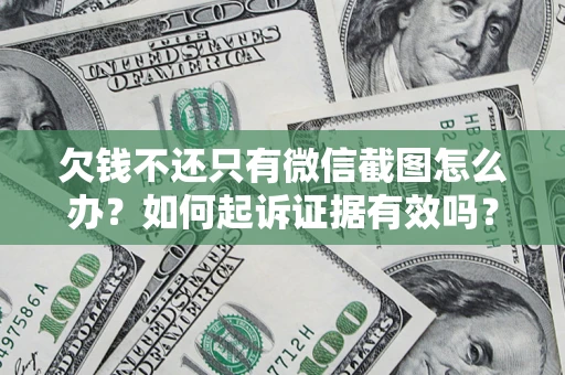 武汉欠钱不还只有微信截图怎么办？如何起诉证据有效吗？