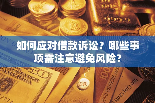 武汉如何应对借款诉讼？哪些事项需注意避免风险？