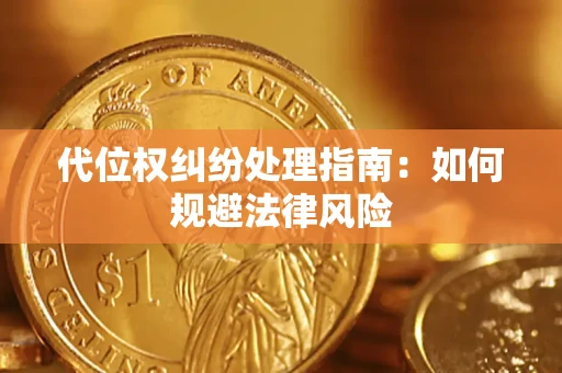 武汉代位权纠纷处理指南:如何规避法律风险 武汉代位权纠纷处理指南:如何规避法律风险