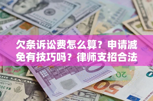 武汉欠条诉讼费怎么算？申请减免有技巧吗？律师支招合法省钱