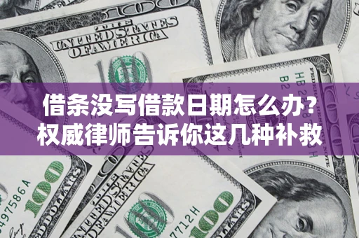 武汉借条没写借款日期怎么办？权威律师告诉你这几种补救方法！