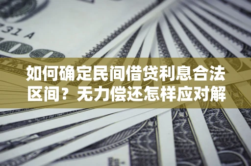 武汉如何确定民间借贷利息合法区间？无力偿还怎样应对解决法门？