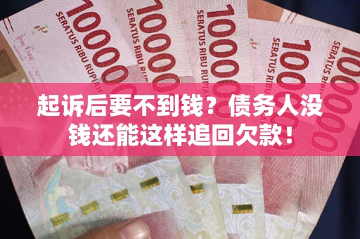 武汉起诉后要不到钱？债务人没钱还能这样追回欠款！