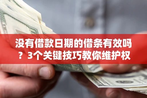 武汉没有借款日期的借条有效吗？3个关键技巧教你维护权益
