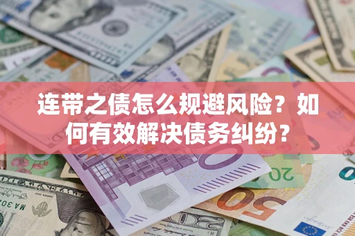武汉连带之债怎么规避风险？如何有效解决债务纠纷？