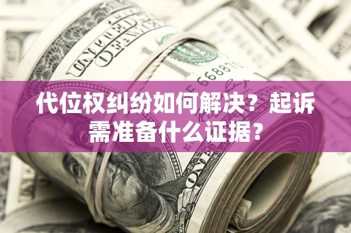 武汉代位权纠纷如何解决？起诉需准备什么证据？