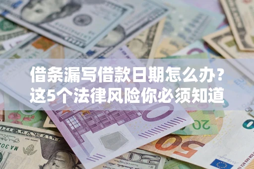 武汉借条漏写借款日期怎么办？这5个法律风险你必须知道