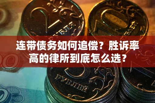 武汉连带债务如何追偿？胜诉率高的律所到底怎么选？