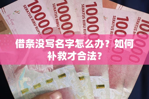 武汉借条没写名字怎么办？如何补救才合法？