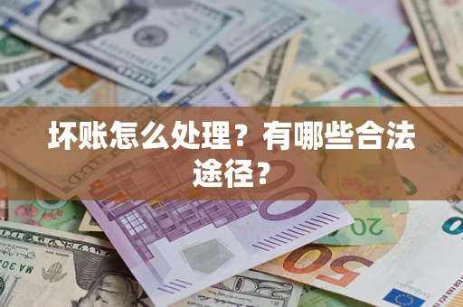 武汉坏账怎么处理？有哪些合法途径？