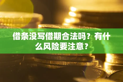 武汉借条没写借期合法吗？有什么风险要注意？