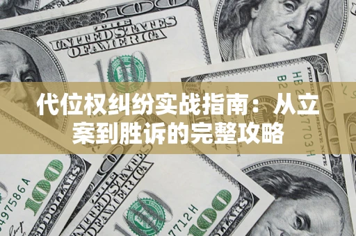 武汉代位权纠纷实战指南：从立案到胜诉的完整攻略