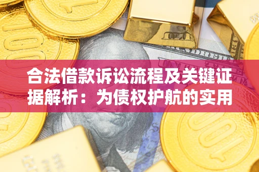 武汉合法借款诉讼流程及关键证据解析：为债权护航的实用指南
