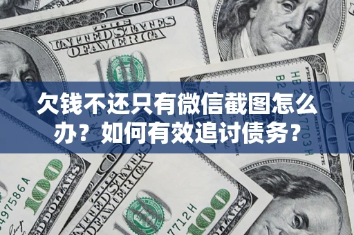 武汉欠钱不还只有微信截图怎么办？如何有效追讨债务？