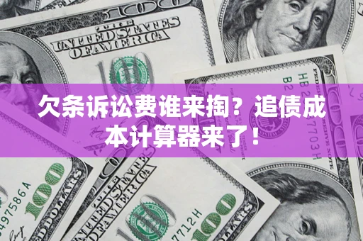 武汉欠条诉讼费谁来掏？追债成本计算器来了！