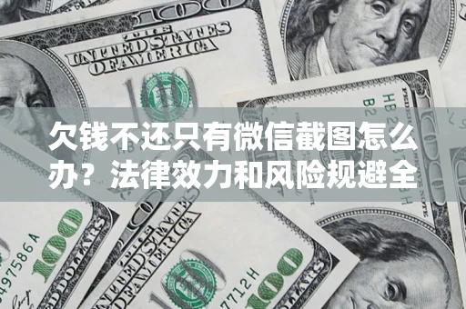 武汉欠钱不还只有微信截图怎么办？法律效力和风险规避全解析