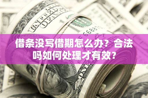 武汉借条没写借期怎么办？合法吗如何处理才有效？