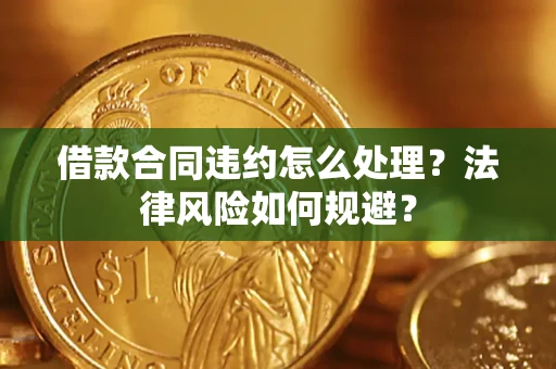 武汉借款合同违约怎么处理？法律风险如何规避？