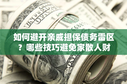 武汉如何避开亲戚担保债务雷区？哪些技巧避免家散人财