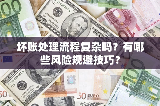 武汉坏账处理流程复杂吗？有哪些风险规避技巧？