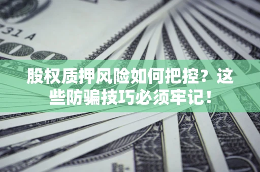 武汉股权质押风险如何把控？这些防骗技巧必须牢记！