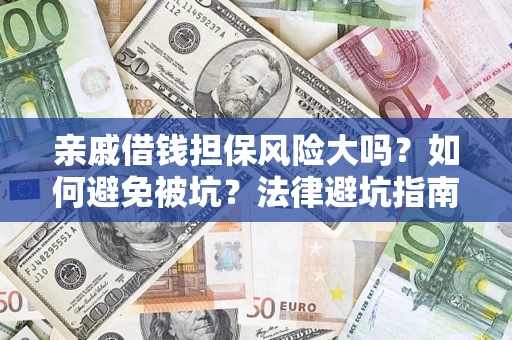 武汉亲戚借钱担保风险大吗？如何避免被坑？法律避坑指南