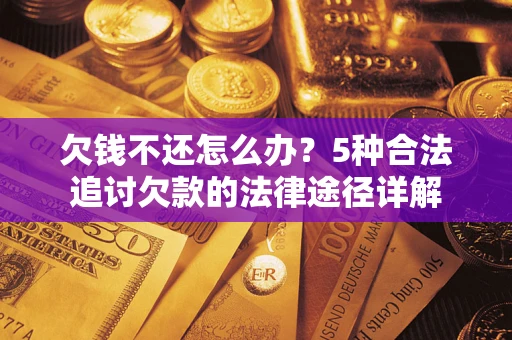 武汉欠钱不还怎么办？5种合法追讨欠款的法律途径详解
