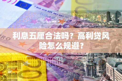 武汉利息五厘合法吗？高利贷风险怎么规避？