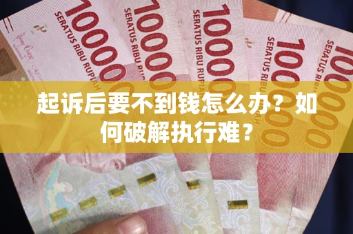 武汉起诉后要不到钱怎么办？如何破解执行难？