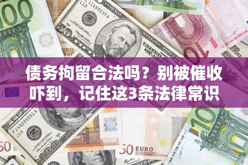 武汉债务拘留合法吗?别被催收吓到,记住这3条法律常识 武汉债务拘留合法吗?别被催收吓到,记住这3条法律常识