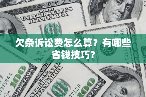 武汉欠条诉讼费怎么算？有哪些省钱技巧？