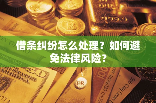 武汉借条纠纷怎么处理？如何避免法律风险？