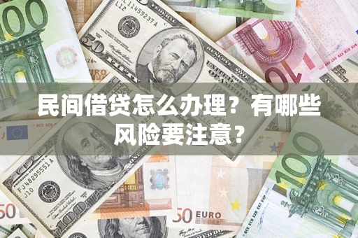 武汉民间借贷怎么办理？有哪些风险要注意？