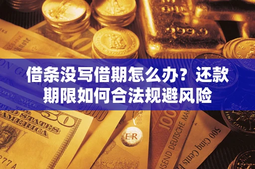 武汉借条没写借期怎么办？还款期限如何合法规避风险