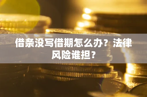 武汉借条没写借期怎么办？法律风险谁担？